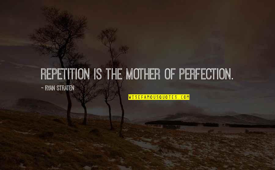 Shinawill Quotes By Ryan Straten: Repetition is the mother of perfection.