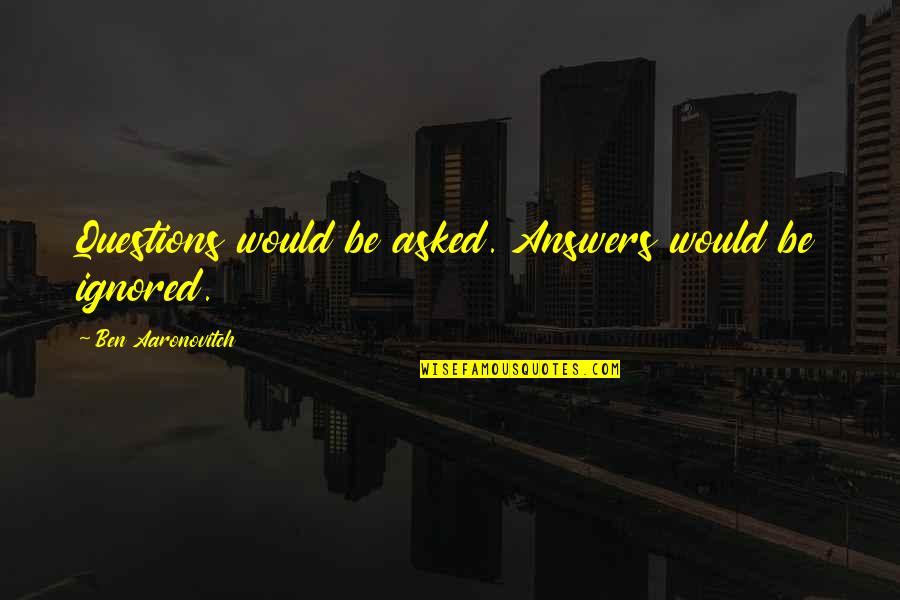Shinbone Arizona Quotes By Ben Aaronovitch: Questions would be asked. Answers would be ignored.