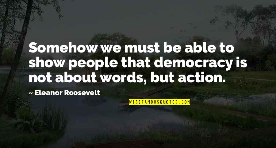 Shinbone Arizona Quotes By Eleanor Roosevelt: Somehow we must be able to show people