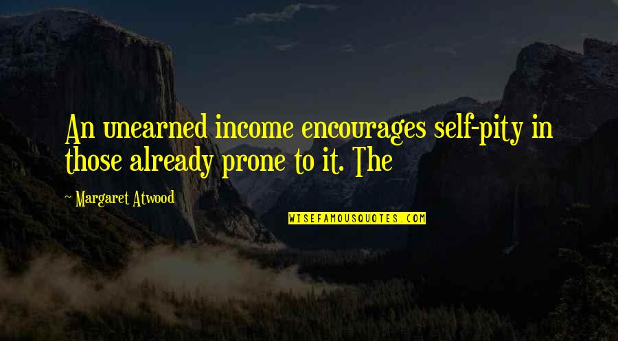 Shinbone Arizona Quotes By Margaret Atwood: An unearned income encourages self-pity in those already