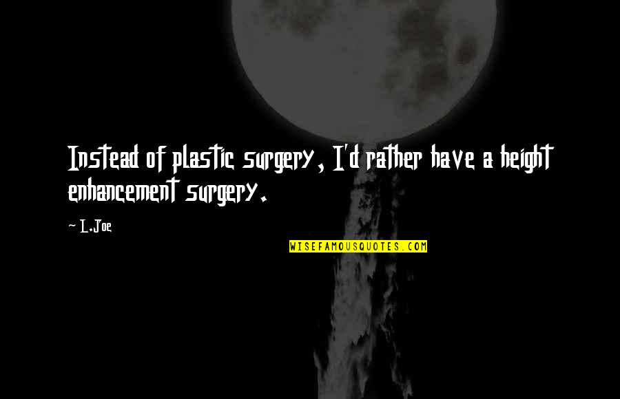 Shinbone Kansas Quotes By L.Joe: Instead of plastic surgery, I'd rather have a