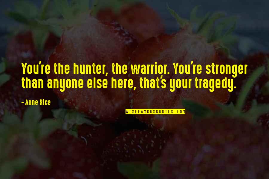 Shinchan Quotes By Anne Rice: You're the hunter, the warrior. You're stronger than Shinchan Quotes By Anne Rice: You're the hunter, the warrior. You're stronger than