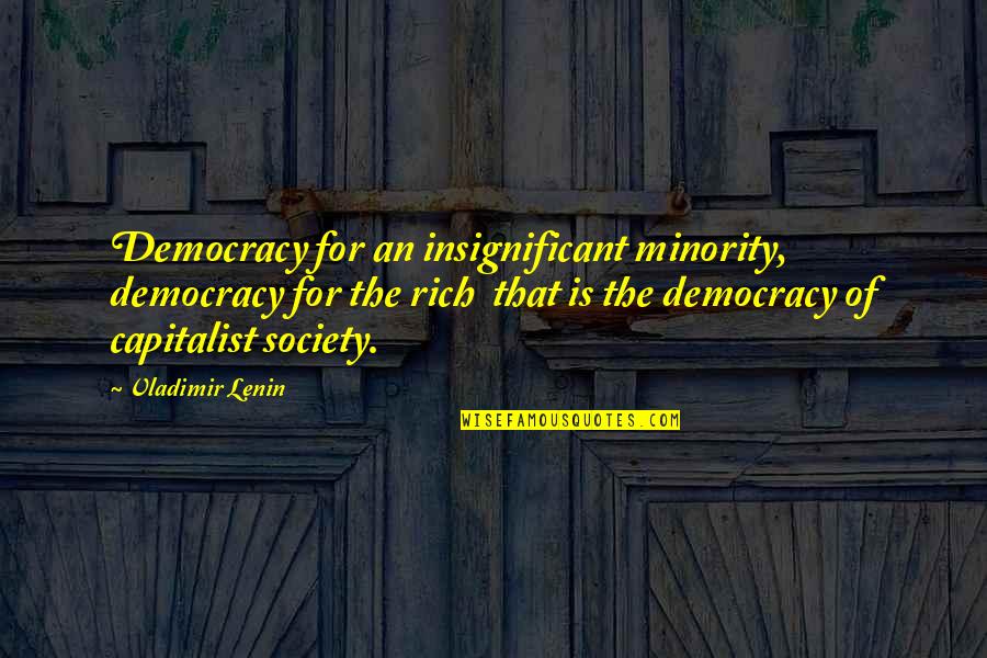 Shindelar Name Quotes By Vladimir Lenin: Democracy for an insignificant minority, democracy for the