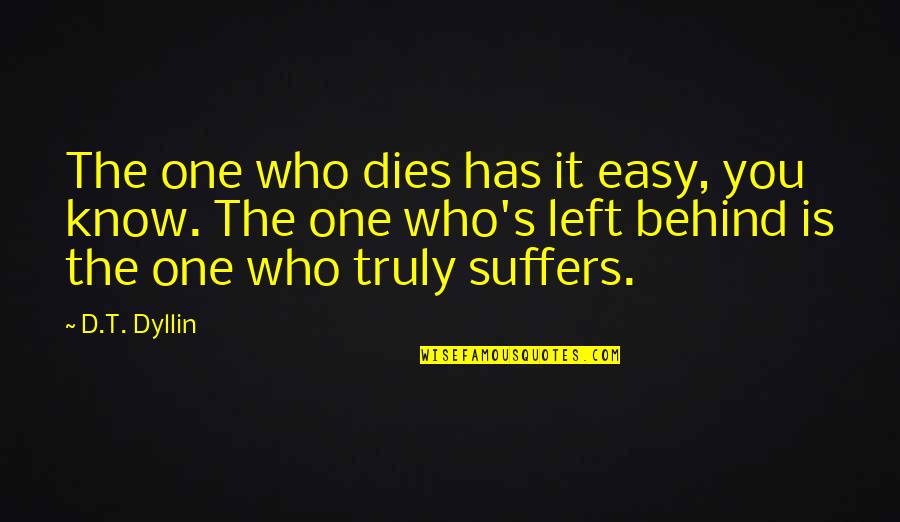 Shindenki Quotes By D.T. Dyllin: The one who dies has it easy, you Shindenki Quotes By D.T. Dyllin: The one who dies has it easy, you