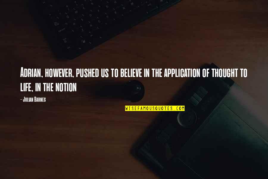 Shindo Life Quotes By Julian Barnes: Adrian, however, pushed us to believe in the Shindo Life Quotes By Julian Barnes: Adrian, however, pushed us to believe in the