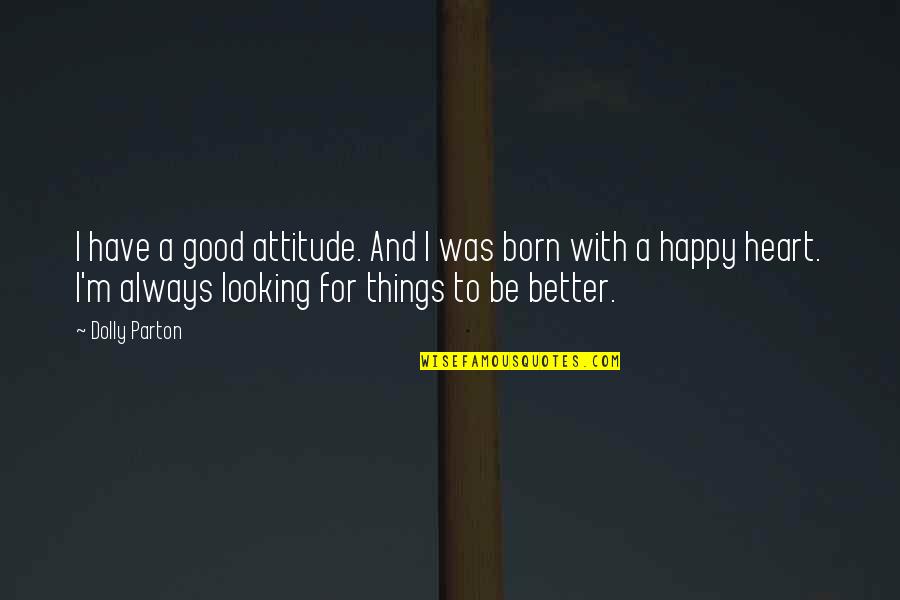 Shindy Rap Quotes By Dolly Parton: I have a good attitude. And I was Shindy Rap Quotes By Dolly Parton: I have a good attitude. And I was