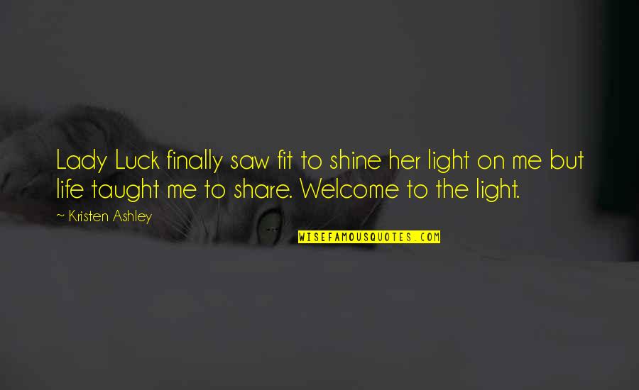Shine A Light On Her Quotes By Kristen Ashley: Lady Luck finally saw fit to shine her Shine A Light On Her Quotes By Kristen Ashley: Lady Luck finally saw fit to shine her
