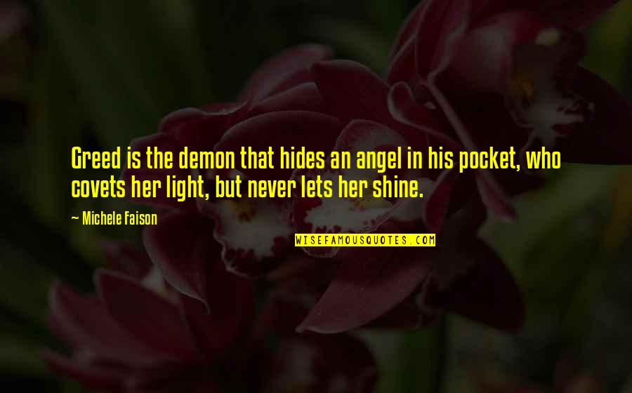 Shine A Light On Her Quotes By Michele Faison: Greed is the demon that hides an angel Shine A Light On Her Quotes By Michele Faison: Greed is the demon that hides an angel