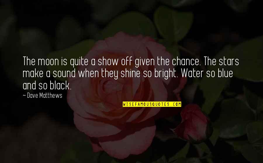 Shine And Bright Quotes By Dave Matthews: The moon is quite a show off given Shine And Bright Quotes By Dave Matthews: The moon is quite a show off given