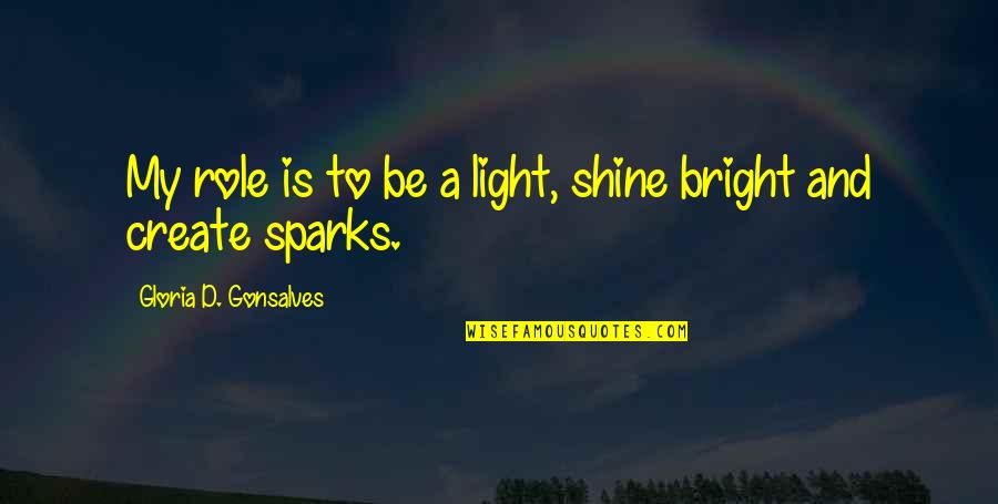 Shine And Bright Quotes By Gloria D. Gonsalves: My role is to be a light, shine Shine And Bright Quotes By Gloria D. Gonsalves: My role is to be a light, shine