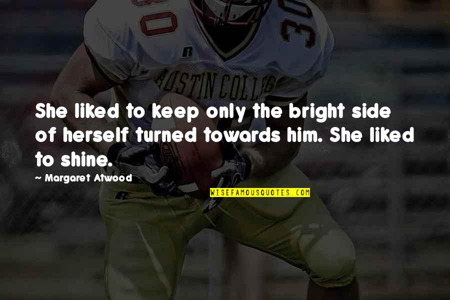 Shine And Bright Quotes By Margaret Atwood: She liked to keep only the bright side Shine And Bright Quotes By Margaret Atwood: She liked to keep only the bright side