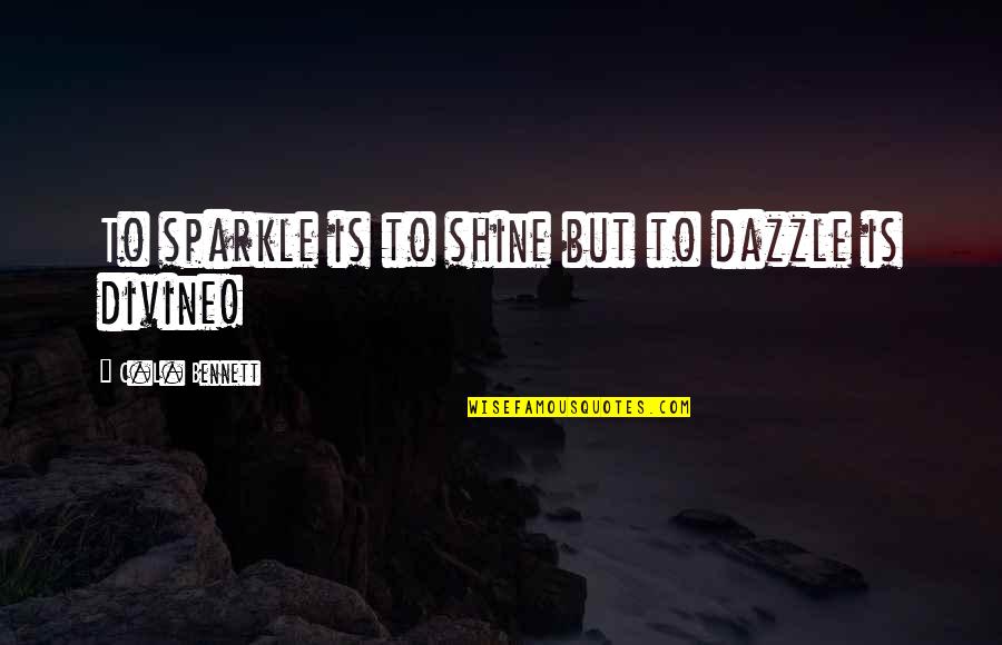 Shine And Sparkle Quotes By C.L. Bennett: To sparkle is to shine but to dazzle