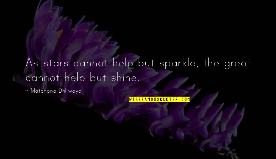 Shine And Sparkle Quotes By Matshona Dhliwayo: As stars cannot help but sparkle, the great