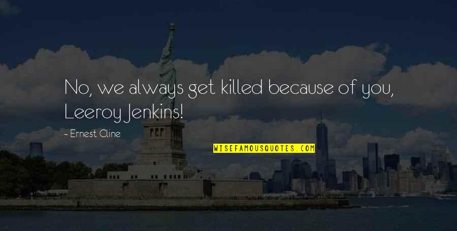 Shine Bright Like A Star Quotes By Ernest Cline: No, we always get killed because of you, Shine Bright Like A Star Quotes By Ernest Cline: No, we always get killed because of you,