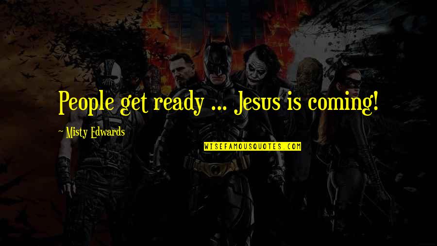 Shine Bright Like A Star Quotes By Misty Edwards: People get ready ... Jesus is coming! Shine Bright Like A Star Quotes By Misty Edwards: People get ready ... Jesus is coming!