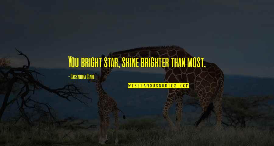 Shine Bright Quotes By Cassandra Clare: You bright star, shine brighter than most.