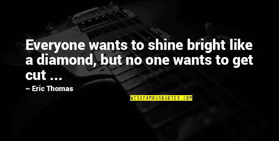 Shine Bright Quotes By Eric Thomas: Everyone wants to shine bright like a diamond,