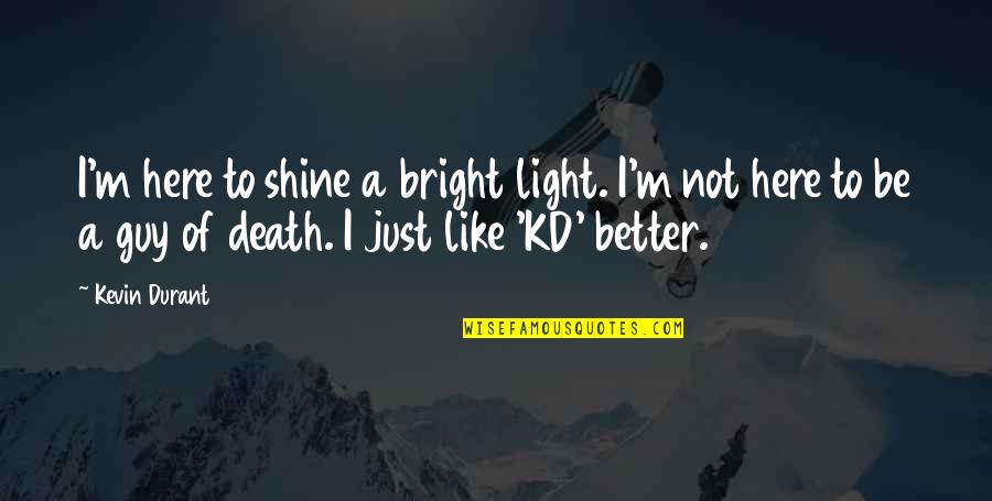Shine Bright Quotes By Kevin Durant: I'm here to shine a bright light. I'm