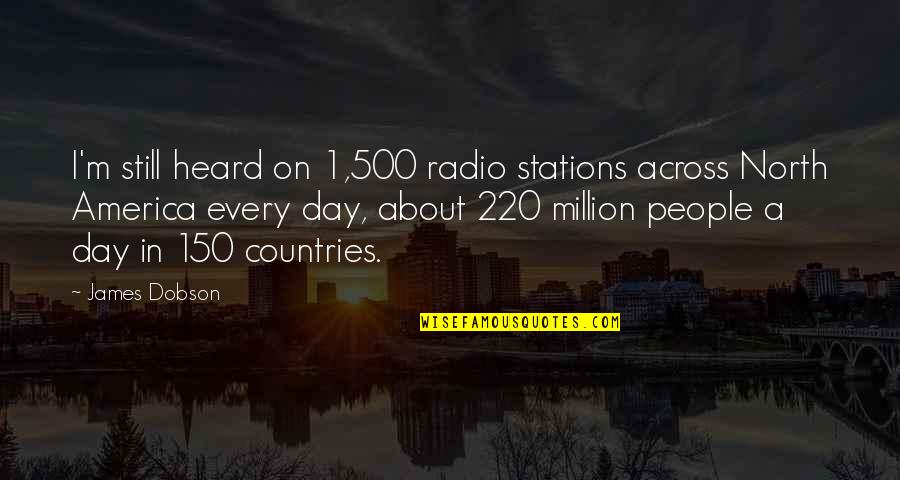 Shine Brightest Quotes By James Dobson: I'm still heard on 1,500 radio stations across