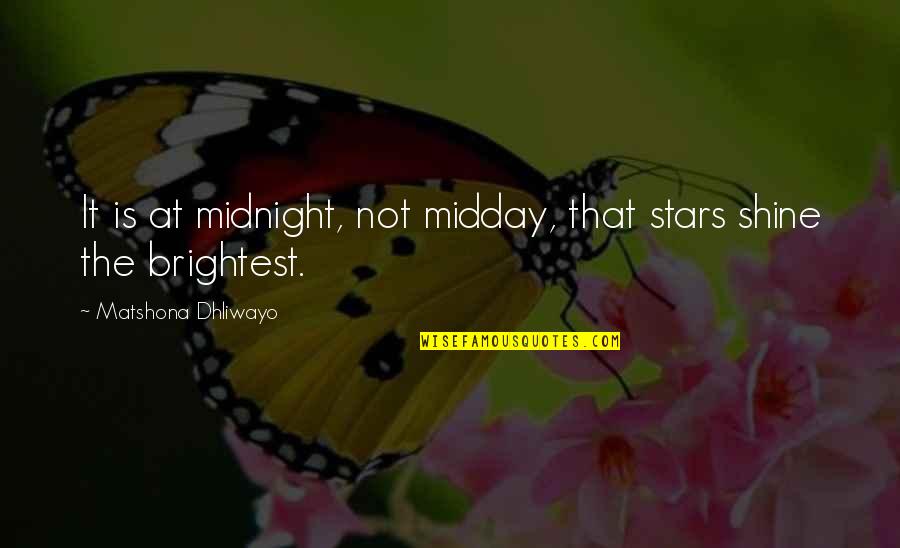 Shine Brightest Quotes By Matshona Dhliwayo: It is at midnight, not midday, that stars