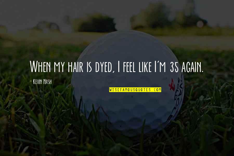 Shine By Lauren Myracle Quotes By Kevin Nash: When my hair is dyed, I feel like Shine By Lauren Myracle Quotes By Kevin Nash: When my hair is dyed, I feel like