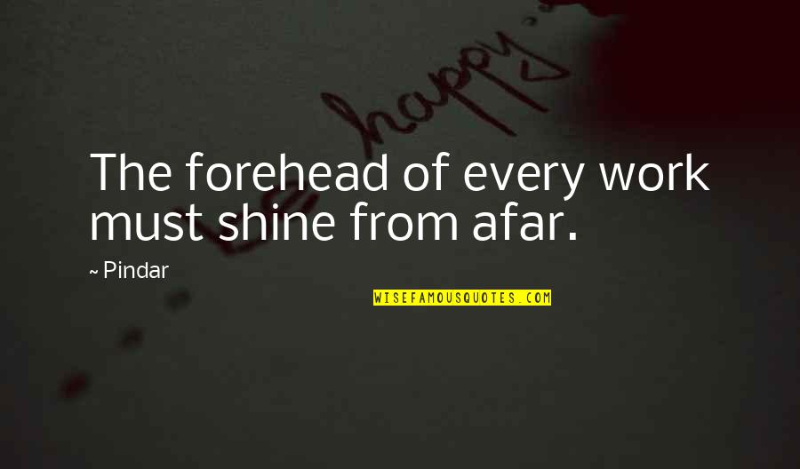 Shine Forehead Quotes By Pindar: The forehead of every work must shine from