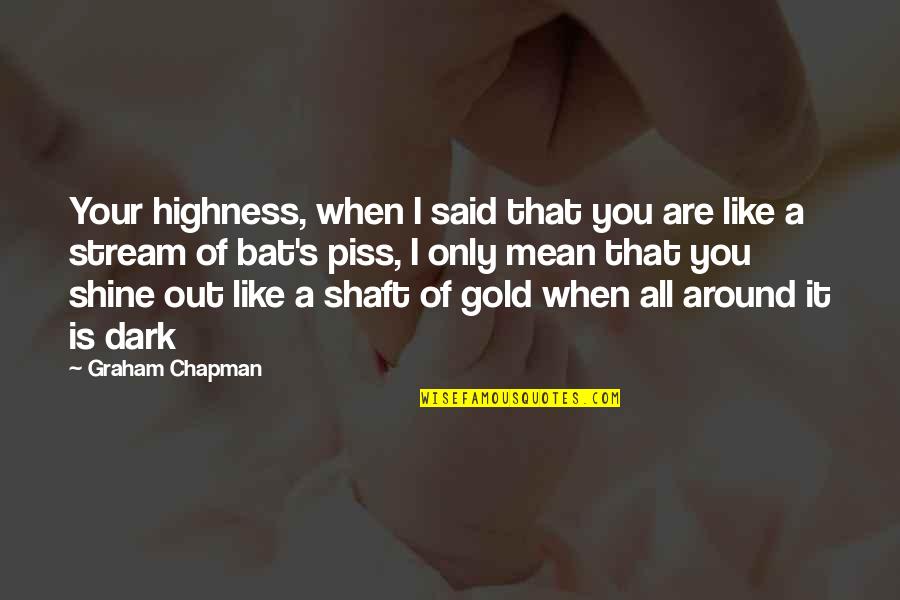 Shine Gold Quotes By Graham Chapman: Your highness, when I said that you are
