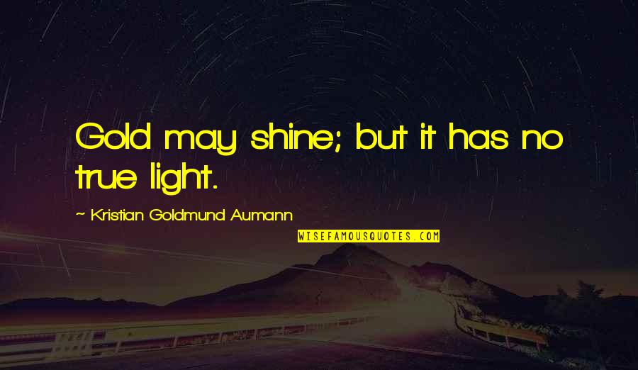 Shine Gold Quotes By Kristian Goldmund Aumann: Gold may shine; but it has no true