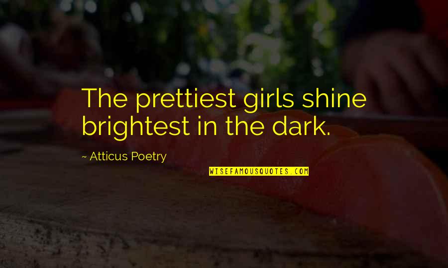 Shine In The Dark Quotes By Atticus Poetry: The prettiest girls shine brightest in the dark. Shine In The Dark Quotes By Atticus Poetry: The prettiest girls shine brightest in the dark.