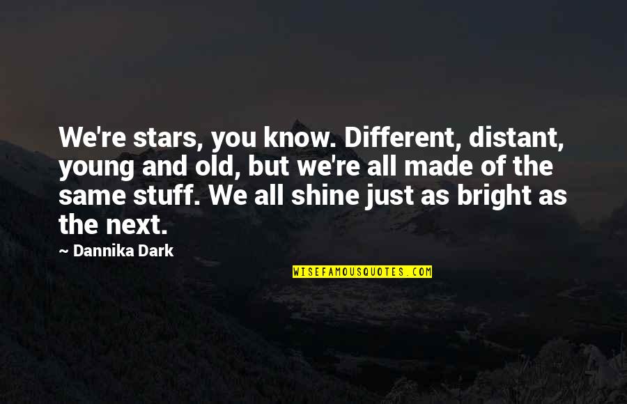Shine In The Dark Quotes By Dannika Dark: We're stars, you know. Different, distant, young and Shine In The Dark Quotes By Dannika Dark: We're stars, you know. Different, distant, young and