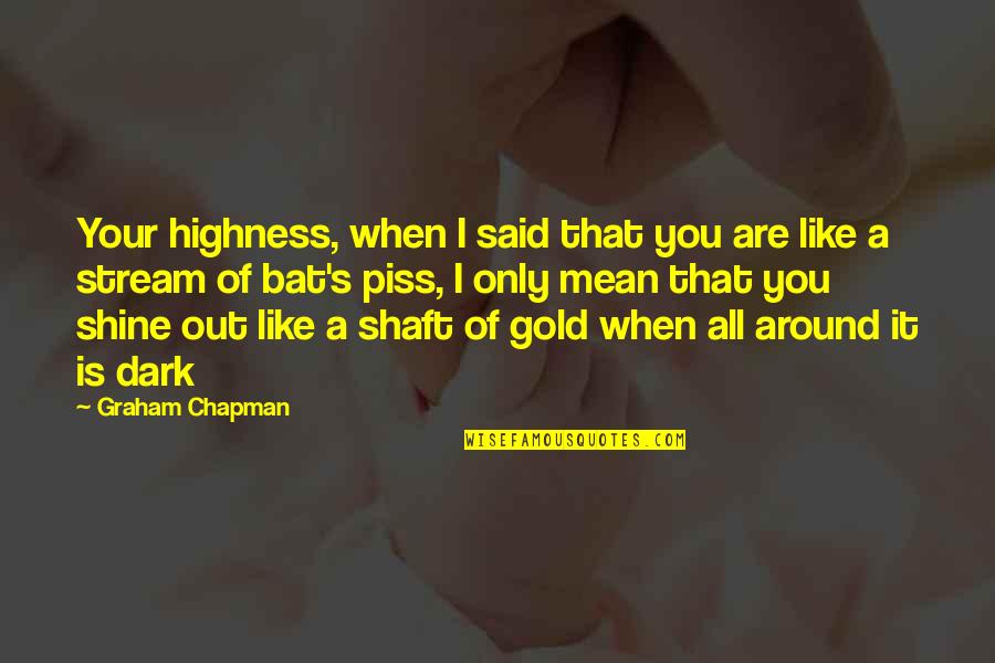 Shine In The Dark Quotes By Graham Chapman: Your highness, when I said that you are Shine In The Dark Quotes By Graham Chapman: Your highness, when I said that you are
