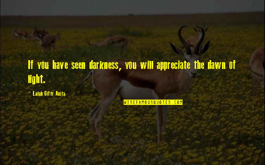 Shine In The Dark Quotes By Lailah Gifty Akita: If you have seen darkness, you will appreciate Shine In The Dark Quotes By Lailah Gifty Akita: If you have seen darkness, you will appreciate