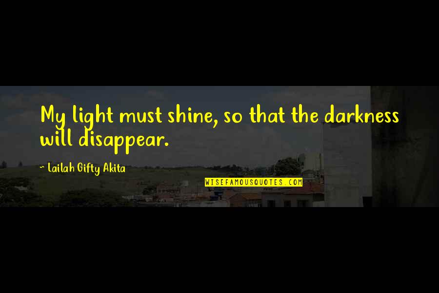 Shine In The Dark Quotes By Lailah Gifty Akita: My light must shine, so that the darkness Shine In The Dark Quotes By Lailah Gifty Akita: My light must shine, so that the darkness