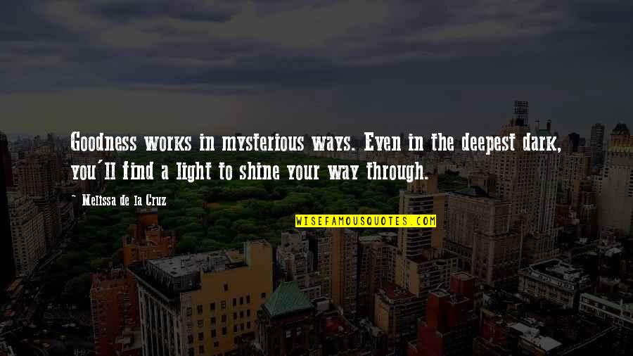 Shine In The Dark Quotes By Melissa De La Cruz: Goodness works in mysterious ways. Even in the Shine In The Dark Quotes By Melissa De La Cruz: Goodness works in mysterious ways. Even in the