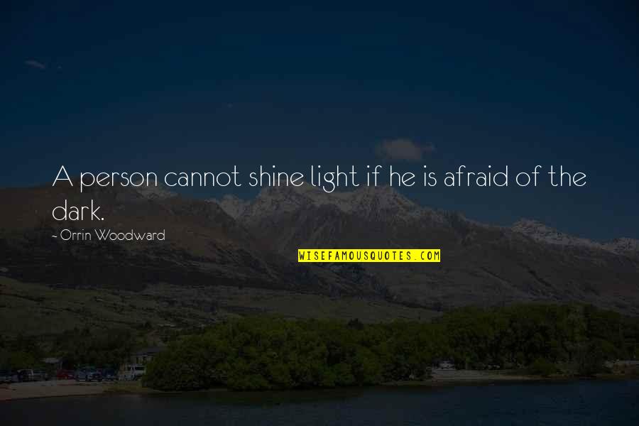 Shine In The Dark Quotes By Orrin Woodward: A person cannot shine light if he is Shine In The Dark Quotes By Orrin Woodward: A person cannot shine light if he is
