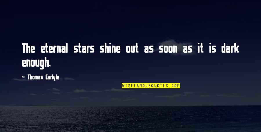 Shine In The Dark Quotes By Thomas Carlyle: The eternal stars shine out as soon as Shine In The Dark Quotes By Thomas Carlyle: The eternal stars shine out as soon as