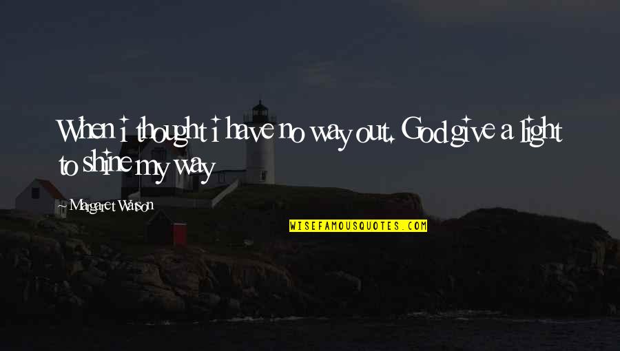 Shine In Your Own Way Quotes By Margaret Watson: When i thought i have no way out.