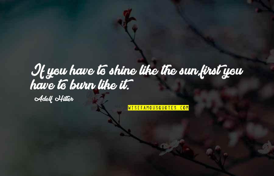 Shine Like A Sun Quotes By Adolf Hitler: If you have to shine like the sun,first