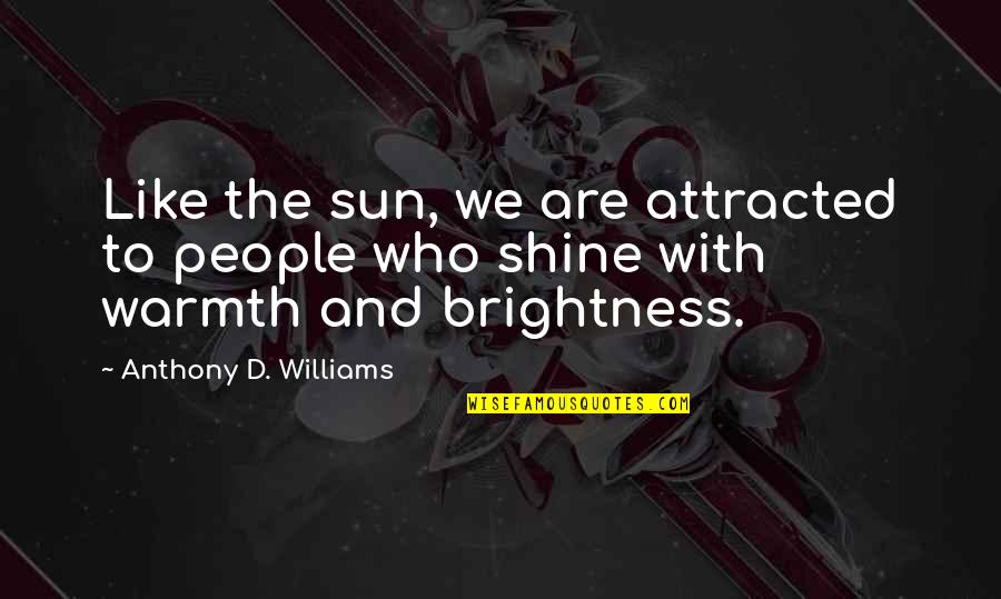 Shine Like A Sun Quotes By Anthony D. Williams: Like the sun, we are attracted to people