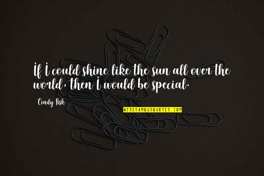 Shine Like A Sun Quotes By Cindy Fisk: If I could shine like the sun all