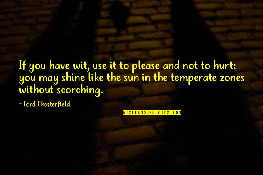 Shine Like A Sun Quotes By Lord Chesterfield: If you have wit, use it to please