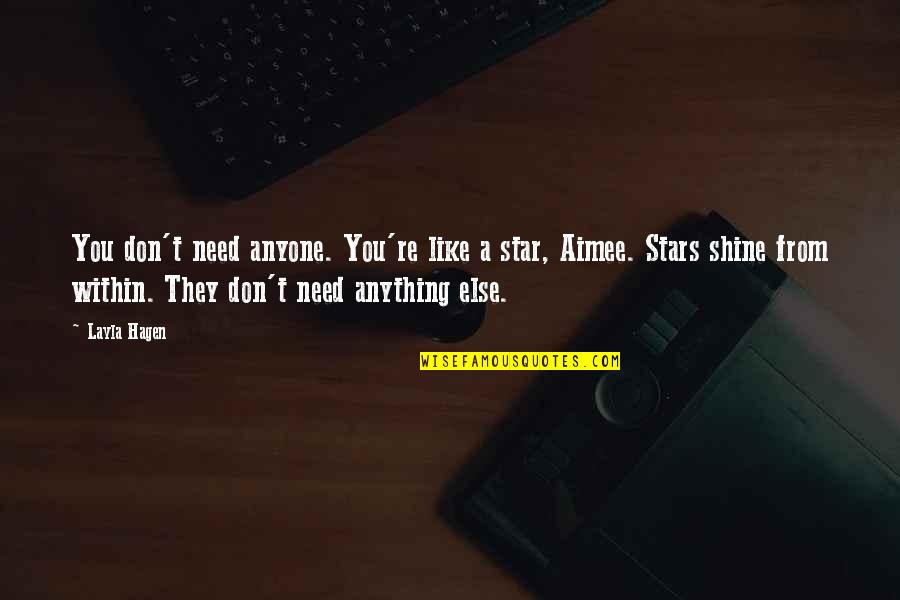 Shine Like The Star You Are Quotes By Layla Hagen: You don't need anyone. You're like a star, Shine Like The Star You Are Quotes By Layla Hagen: You don't need anyone. You're like a star,