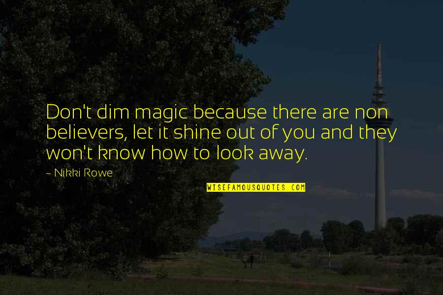 Shine On Quote Quotes By Nikki Rowe: Don't dim magic because there are non believers, Shine On Quote Quotes By Nikki Rowe: Don't dim magic because there are non believers,