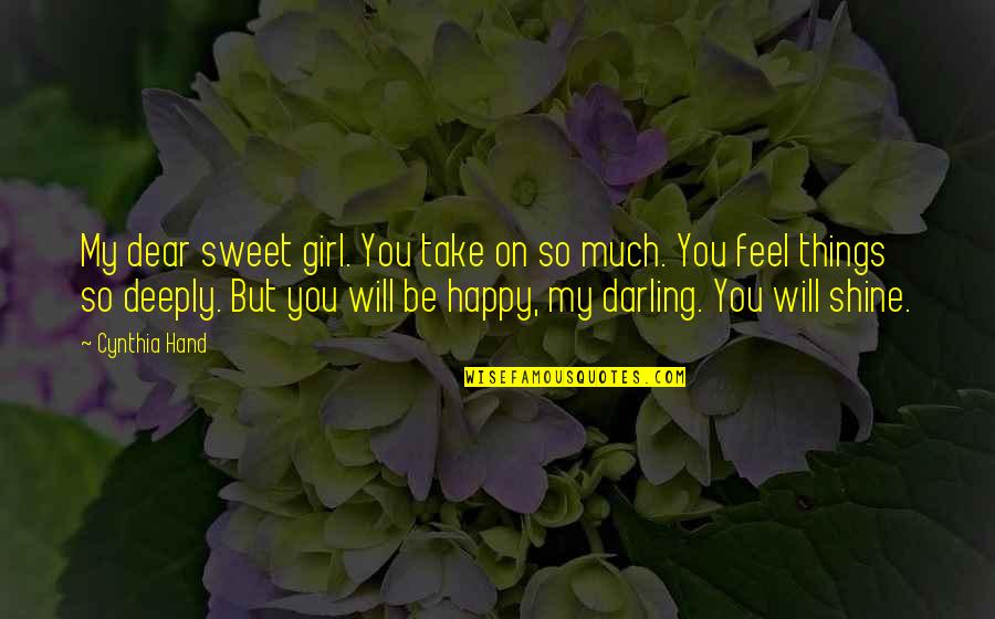 Shine On Quotes By Cynthia Hand: My dear sweet girl. You take on so
