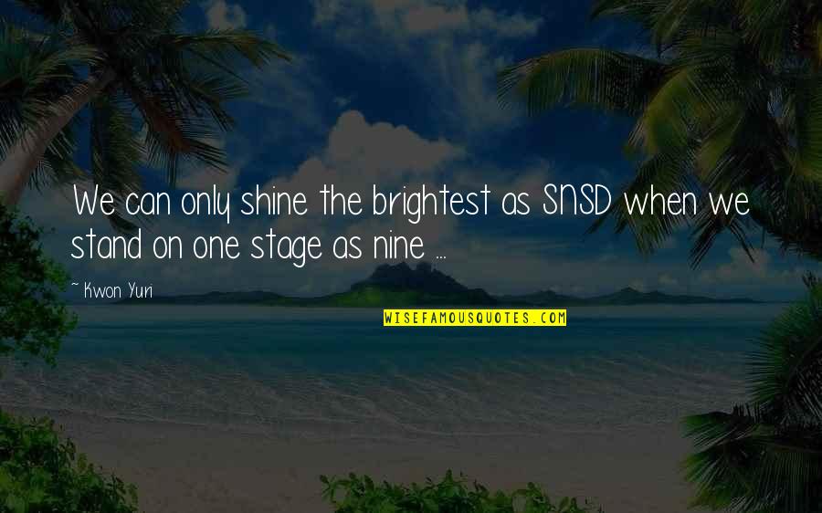 Shine On Quotes By Kwon Yuri: We can only shine the brightest as SNSD