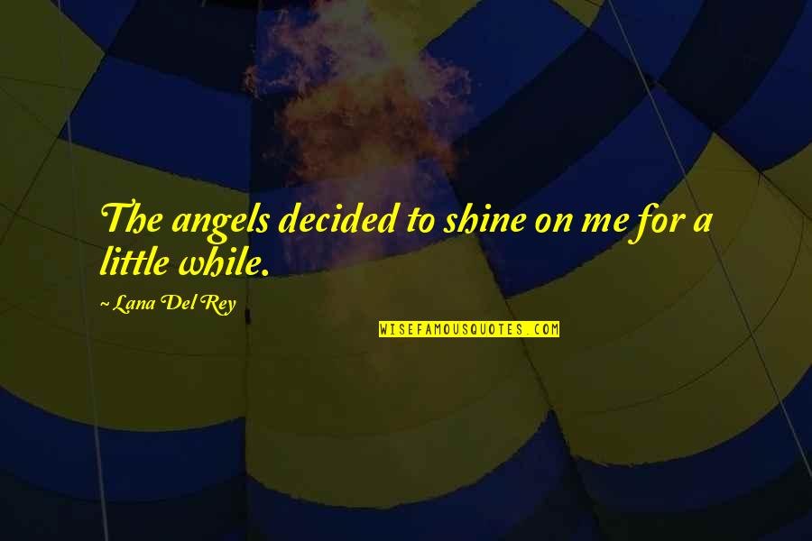 Shine On Quotes By Lana Del Rey: The angels decided to shine on me for