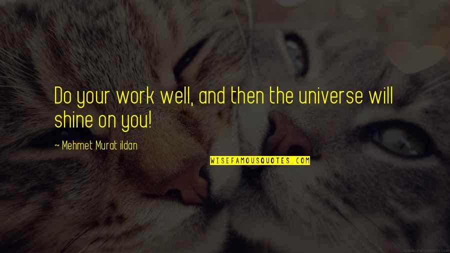 Shine On Quotes By Mehmet Murat Ildan: Do your work well, and then the universe