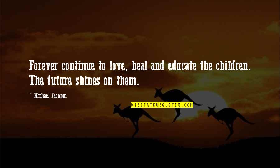 Shine On Quotes By Michael Jackson: Forever continue to love, heal and educate the