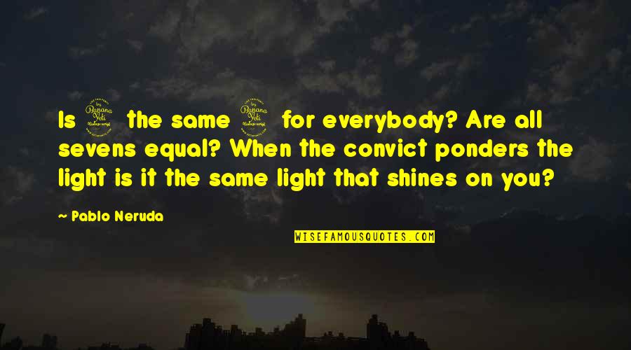 Shine On Quotes By Pablo Neruda: Is 4 the same 4 for everybody? Are