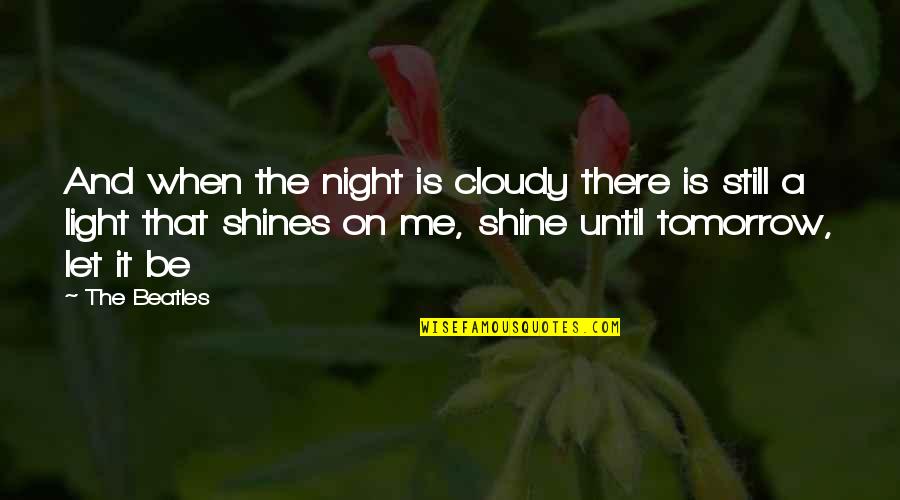 Shine On Quotes By The Beatles: And when the night is cloudy there is